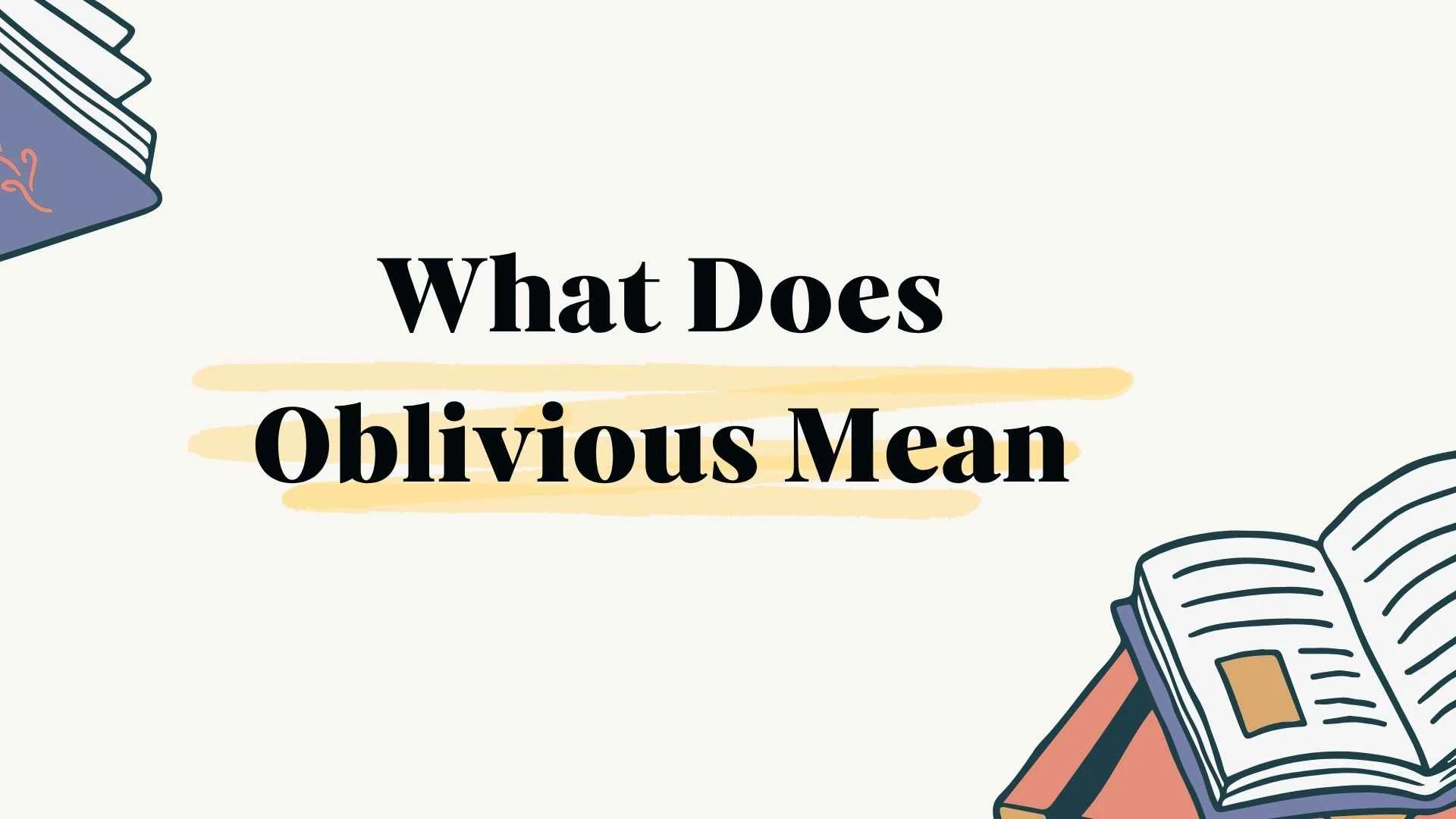 What Does Oblivious Mean
