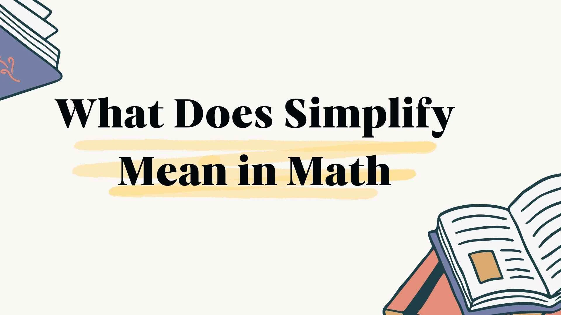 What Does Simplify Mean in Math